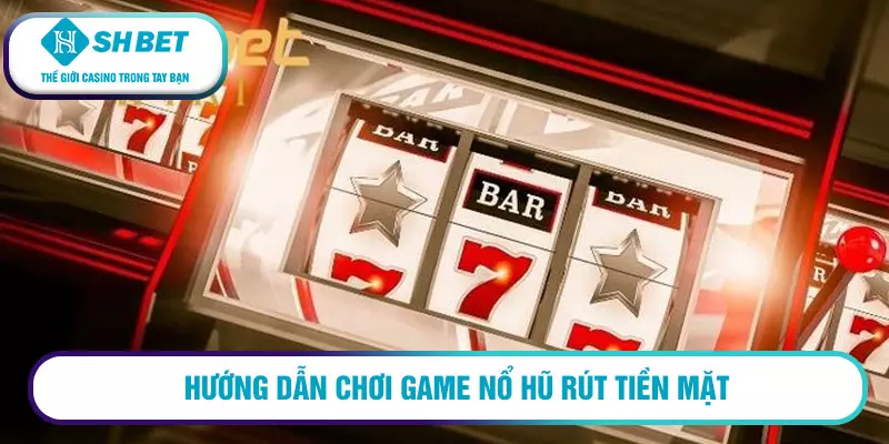 Hướng dẫn chơi game nổ hũ rút tiền mặt 1 Hướng dẫn chơi game nổ hũ rút tiền mặt